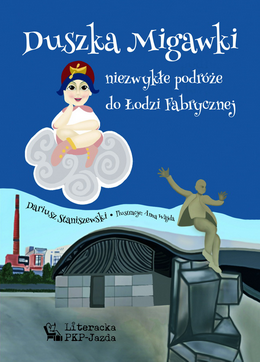 Okładka książki: Niezwykłe podróże Duszka Migawki do Łodzi Fabrycznej