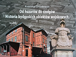 Okładka książki: Od huzarów do czołgów. Historia Bydgoskich obiektów Wojskowych